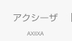 アクシーザ - AXIIXA - 